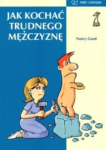 Okładka książki Jak kochać trudnego mężczyznę / Nancy Good ; przekł. Aldona Możdżyńska.
