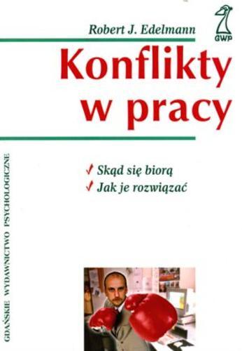 Okładka książki Konflikty w pracy / Robert J. Edelmann ; przekład Sylwia Kot.