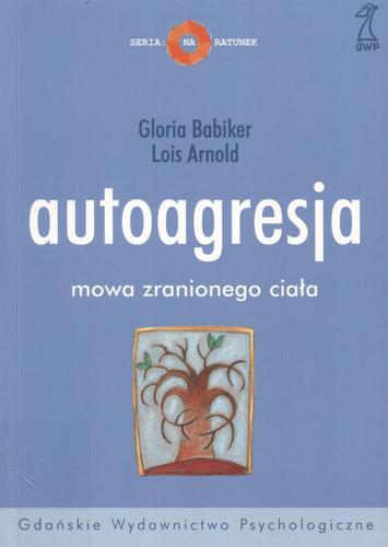Okładka książki Autoagresja : mowa zranionego ciała / Gloria Babiker ; Lois Arnold ; tł. Magdalena Polaszewska-Nicke.