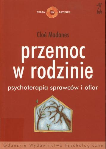 Okładka książki Przemoc w rodzinie : psychoterapia sprawców i ofiar / Cloé Madanes ; przekł. Anna Rozwadowska.