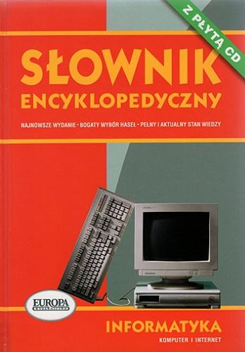 Okładka książki Informatyka, komputer i internet : słownik encyklopedyczny / Zdzisław Płoski.