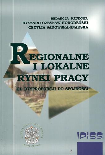 Okładka książki Regionalne i lokalne rynki pracy :od dysproporcji do spójności / red. Ryszard Horodeński ; red. Cecylia Sadowska-Snarska.