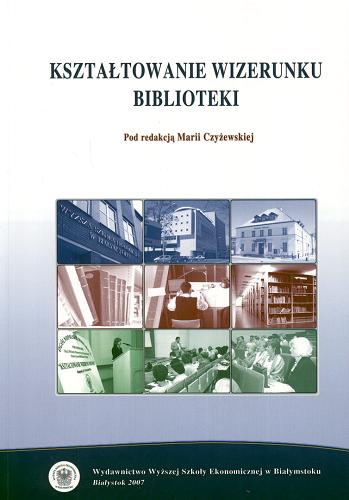 Okładka książki Kształtowanie wizerunku biblioteki : praca zbiorowa / pod red. Marii Czyżewskiej.