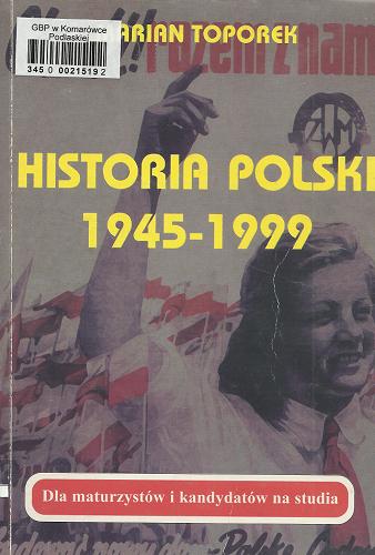 Okładka książki Historia Polski 1945-1999 : dla maturzystów i kandydatów na studia / Marian Toporek.