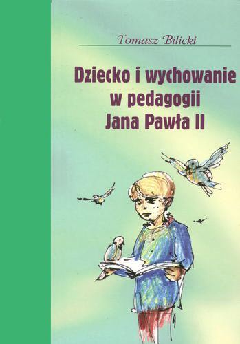 Okładka książki Dziecko i wychowanie w pedagogii Jana Pawła II / Tomasz Bilicki.