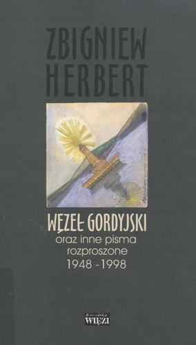 Okładka książki Węzeł gordyjski oraz inne pisma rozproszone 1948-1998 / Zbigniew Herbert ; opr. Paweł Kądziela.