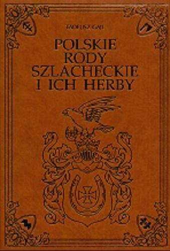 Okładka książki Polskie rody szlacheckie i ich herby : ponad 20000 nazwisk, 1275 barwnych herbów, 200 herbów czarno-białych / Tadeusz Gajl.