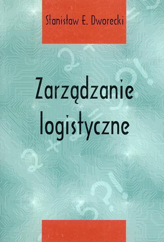 Okładka książki Zarządzanie logistyczne : (zarys podstawowych wiadomości) / Stanisław E. Dworecki ; Wyższa Szkoła Humanistyczna w Pułtusku.