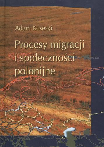Okładka książki Procesy migracji i społeczności polonijne :problematyka metodologiczno-historiograficzna / Adam Koseski.