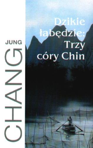 Okładka książki Dzikie łabędzie : trzy córy Chin / Jung Chang ; z ang. przeł. Bożena Umińska.