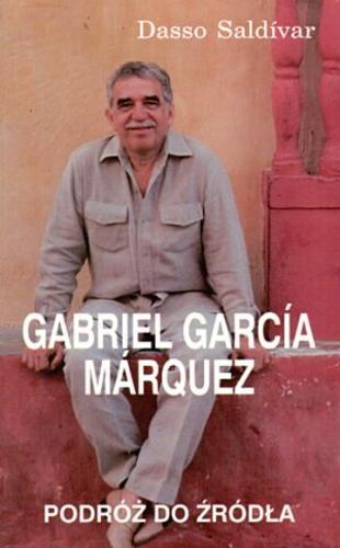 Okładka książki Gabriel Garcia Marquez : podróż do źródła / Dasso Saldívar ; z hisz. przeł. Agnieszka Biernacka.
