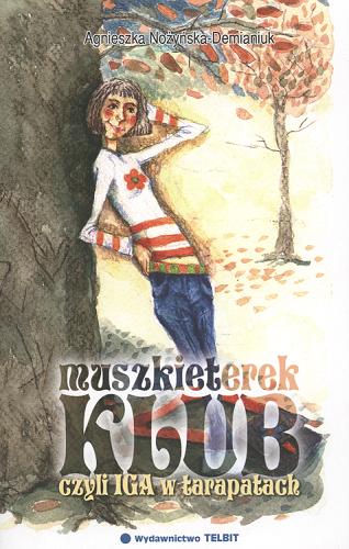Okładka książki Klub muszkieterek czyli Iga w tarapatach / Agnieszka Nożyńska-Demianiuk ; [il. Katarzyna Listwon].