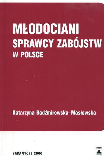Okładka książki Młodociani sprawcy zabójstw w Polsce / Katarzyna Badźmirowska-Masłowska.