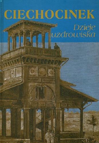 Okładka książki Ciechocinek : dzieje uzdrowiska / pod redakcją Szymona Kubiaka ; Włocławskie Towarzystwo Naukowe.