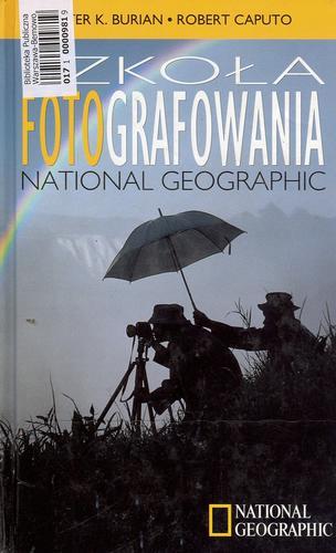 Okładka książki Szkoła fotografowania National Geographic / Peter K. Burian ; Robert Caputo ; tł. Maciej Hen.