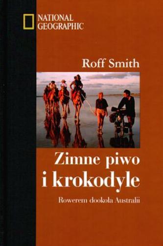 Okładka książki Zimne piwo i krokodyle : rowerem po Australii / Roff Martin Smith ; tł. Ewa Adamska.