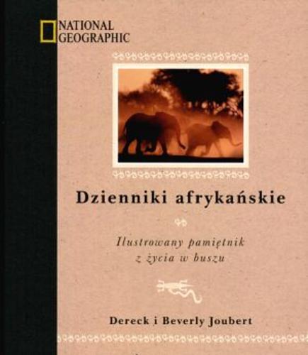 Okładka książki Dzienniki afrykańskie :ilustrowany pamiętnik z życia w buszu / Dereck Joubert ; Beverly Joubert ; tł. Włodzimierz Adamczyk.