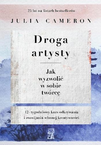 Okładka książki Droga artysty : jak wyzwolić w sobie twórcę / Julia Cameron ; przełożył Paweł Listwan ; przekład przejrzała i poprawiła Agnieszka Rostkowska.