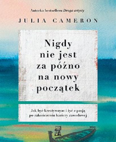 Okładka książki Nigdy nie jest za późno na nowy początek [E-book] / Julia Cameron ; przełożyła Justyna Urbaniak.
