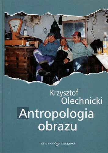 Okładka książki Antropologia obrazu : fotografia jako metoda, przedmiot i medium nauk społecznych / Krzysztof Olechnicki.