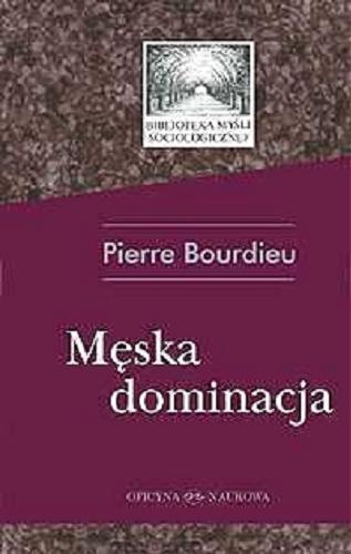 Okładka książki Męska dominacja /  Pierre Bourdieu ; przeł. [z fr.] Lucyna Kopciewicz.