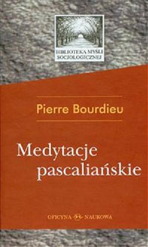 Okładka książki Medytacje pascalianskie /  Pierre Bourdieu ; prze. Krzysztof Wakar.