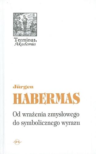 Okładka książki Od wrażenia zmysłowego do symbolicznego wyrazu / Jürgen Habermas ; przełożyła Krystyna Krzemieniowa.
