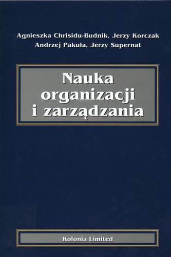 Okładka książki Nauka organizacji i zarządzania / Agnieszka Chrisidu-Budnik ; Jerzy Korczak ; Andrzej Pakuła ; Jerzy Supernat.