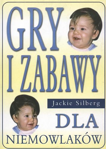 Okładka książki Gry i zabawy dla niemowlaków / Jackie Silberg ; tł. Robert Waliś.