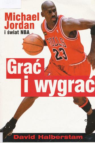 Okładka książki Grać i wygrać : Michael Jordan i świat NBA / David Halberstam ; tłumaczył Wojciech Ziemilski.