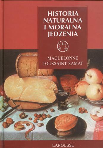 Okładka książki Historia naturalna i moralna jedzenia / Maguelonne Toussaint-Samant ; tłumaczyły Anna Matusiak, Maryna Ochab.
