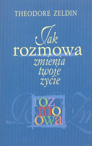 Okładka książki Jak rozmowa zmienia twoje życie / Theodore Zeldin ; tł. Marcin Sendecki.