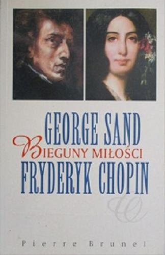 Okładka książki George Sand - Fryderyk Chopin : bieguny miłości / Pierre Brunel ; przełożył Wiktor Dłuski.