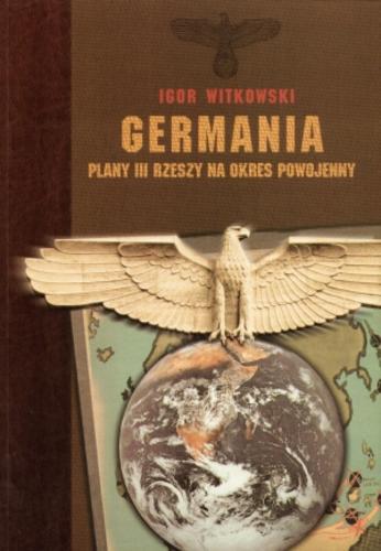 Okładka książki Germania : Plany Trzeciej Rzeszy na okres powojenny / Igor Witkowski.