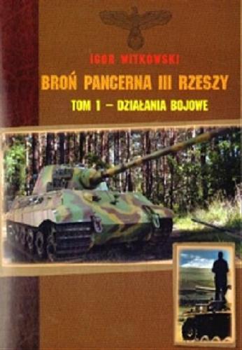 Okładka książki Broń pancerna III Rzeszy. T. 1, Działania bojowe / Igor Witkowski.