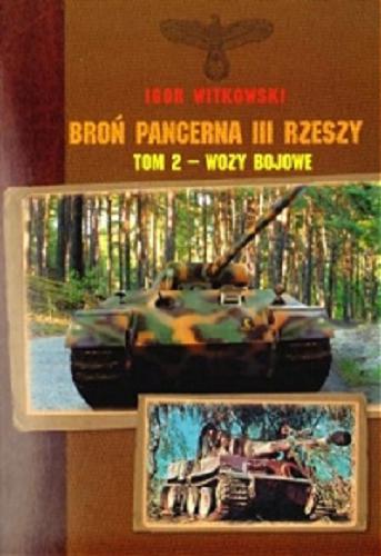 Okładka książki Broń pancerna III Rzeszy. T. 2, Wozy bojowe / Igor Witkowski.