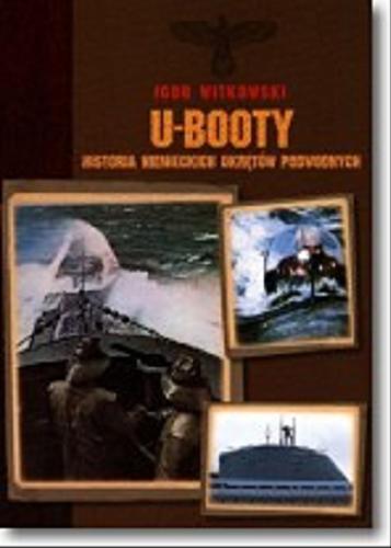 Okładka książki U-booty :  historia niemieckich okrętów podwodnych / Igor Witkowski.