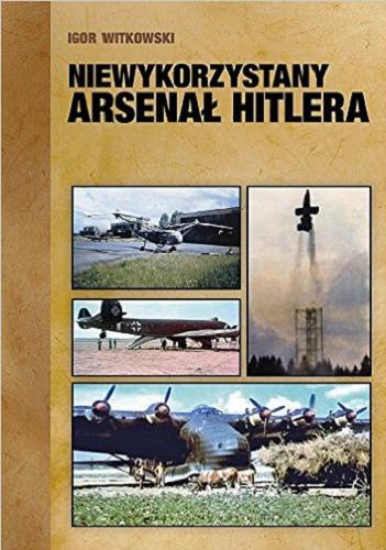 Okładka książki Niewykorzystany arsenał Hitlera / Igor Witkowski.
