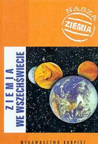 Okładka książki Ziemia we Wszechświecie / opracowały Aleksandra Jędrzejczak, Renata Ponaratt oraz Iwona Wytrzyszczak.