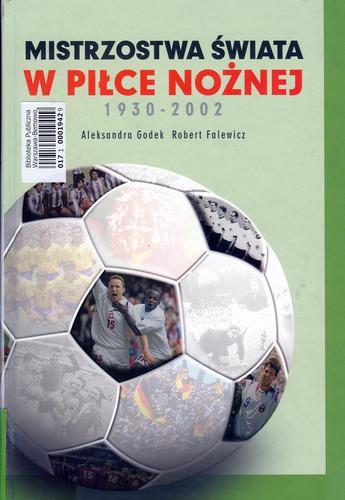 Okładka książki Mistrzostwa świata w piłce nożnej 1930-2002 / Aleksandra Godek ; Robert Falewicz.