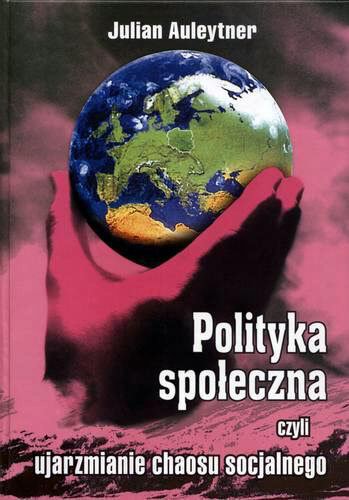 Okładka książki Polityka społeczna czyli ujarzmianie chaosu socjalnego / Julian Auleytner.