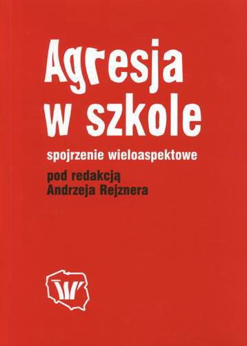 Okładka książki Agresja w szkole : spojrzenie wieloaspektowe / aut. [et al.] Lucyna Kirwił ; red. Andrzej Rejzner.