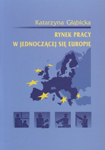 Okładka książki Rynek pracy w jednoczącej się Europie : wybrane zagadnienia do studiowania / Katarzyna Głąbicka.