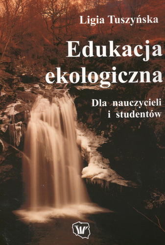 Okładka książki Edukacja ekologiczna dla nauczycieli i studentów / Ligia Tuszyńska ; Wyższa Szkoła Pedagogiczna TWP w Wa.