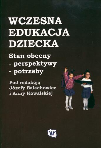 Okładka książki Wczesna edukacja dziecka :stan obecny, perspektywy, potrzeby / red. Józefa Bałachowicz ; red. Anna Kowalska.