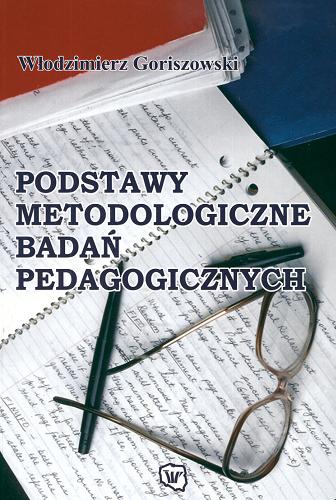 Okładka książki Podstawy metodologiczne badań pedagogicznych / Włodzimierz Goriszowski.