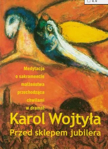 Okładka książki Przed sklepem jubilera : medytacja o sakramencie małżeństwa przechodząca chwilami w dramat / Karol Wojtyła ; [il. Marc Chagall].