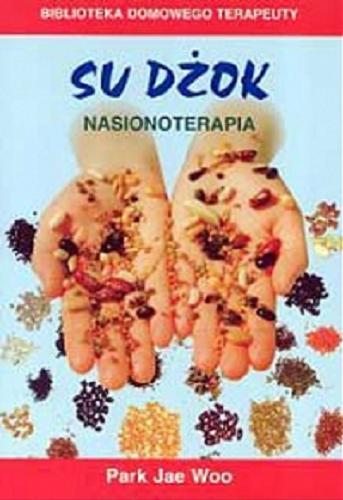 Okładka książki Su Dżok : nasionoterapia / Jae Woo Park ; tł. Katarzyna Frołowa.