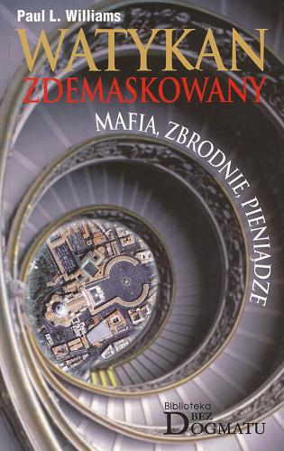 Okładka książki Watykan zdemaskowany : mafia, zbrodnia, pieniądze / Paul L. Williams ; przeł. Andrzej Dominiczak.