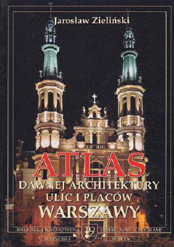 Okładka książki Atlas dawnej architektury ulic i placów Warszawy : Śródmieście historyczne. T.10, Mackiewicza - Mazowiecka / Jarosław Zieliński.